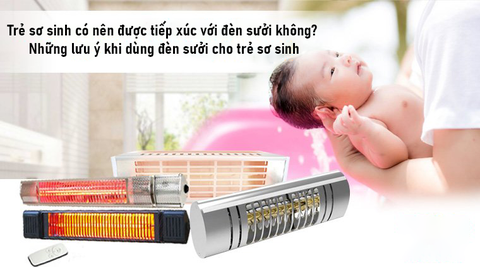 Trẻ sơ sinh có nên được tiếp xúc với đèn sưởi không? Những lưu ý khi dùng đèn sưởi cho trẻ sơ sinh
