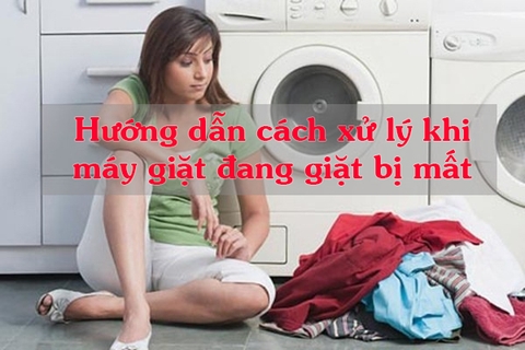 Hướng dẫn cách xử lý khi máy giặt đang giặt bị mất điện