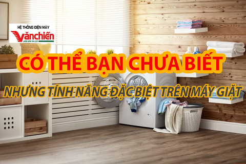 Dùng máy giặt lâu, chưa chắc bạn đã biết những chức này đặc biệt này.