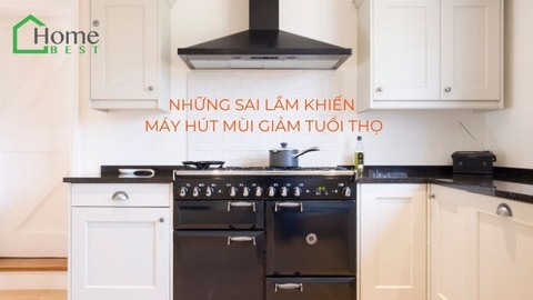 NHỮNG SAI LẦM KHIẾN MÁY HÚT MÙI GIẢM TUỔI THỌ