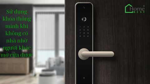 Sử dụng khóa thông minh khi không có nhà nhờ người khác mở cửa được không?