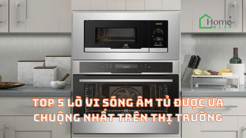 Top 5 Lò Vi Sóng Âm Tủ Được Ưa Chuộng Nhất Trên Thị Trường