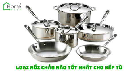 Loại nồi chảo nào tốt nhất cho bếp từ?