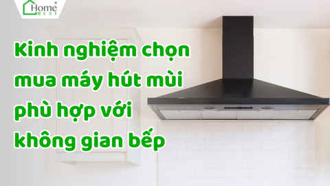 Kinh nghiệm chọn mua máy hút mùi phù hợp với không gian bếp