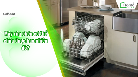 Máy rửa chén có thể chứa được bao nhiêu đồ? 