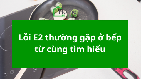 Mách bạn cách khắc phục lỗi e2 bếp từ thường gặp