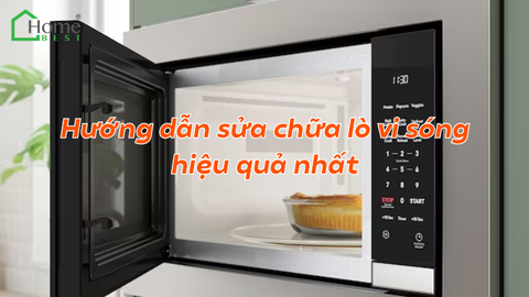 Hướng dẫn sửa chữa lò vi sóng hiệu quả nhất