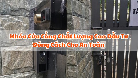 Khóa Cửa Cổng Chất Lượng Cao Đầu Tư Đúng Cách Cho An Toàn