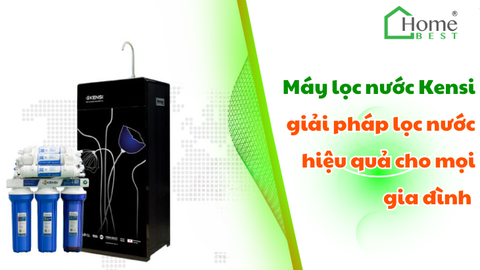 Máy lọc nước Kensi giải pháp lọc nước hiệu quả cho mọi gia đình