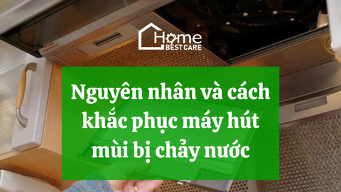 Nguyên nhân và cách khắc phục máy hút mùi bị chảy nước