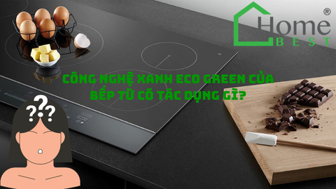 Công nghệ xanh Eco Green của bếp từ có tác dụng gì?