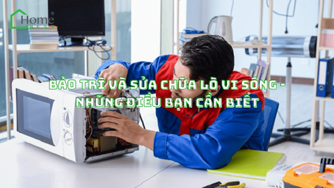 Bảo trì và sửa chữa lò vi sóng - Những điều bạn cần biết