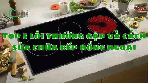 Top 5 lỗi thường gặp và cách sửa chữa bếp hồng ngoại