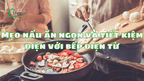 Mẹo nấu ăn ngon và tiết kiệm điện với bếp điện từ