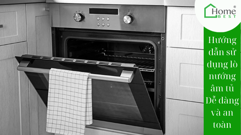 Hướng dẫn sử dụng lò nướng âm tủ - Dễ dàng và an toàn