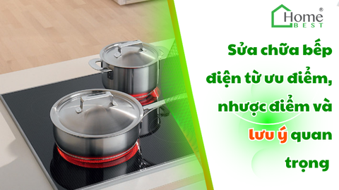Sửa chữa bếp điện từ ưu điểm, nhược điểm và lưu ý quan trọng