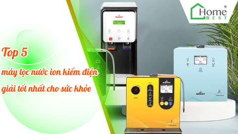 Top 5 máy lọc nước ion kiềm điện giải tốt nhất cho sức khỏe