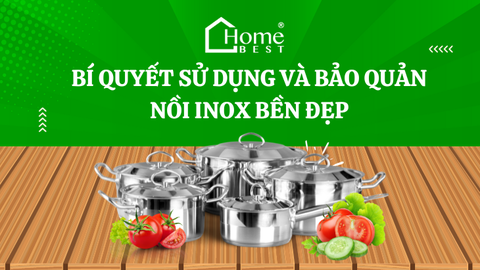 Bí quyết sử dụng và bảo quản nồi inox bền đẹp
