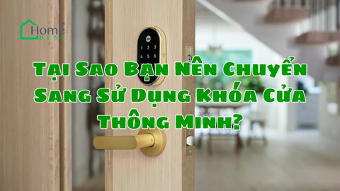 Tại Sao Bạn Nên Chuyển Sang Sử Dụng Khóa Cửa Thông Minh?
