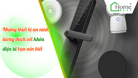 Những thiết bị an ninh tương thích với khóa điện tử bạn nên biết