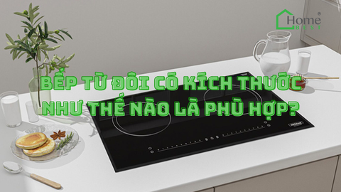 Bếp Từ Đôi Có Kích Thước Như Thế Nào Là Phù Hợp?