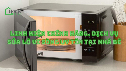 Linh kiện chính hãng, dịch vụ sửa lò vi sóng uy tín tại Nhà Bè