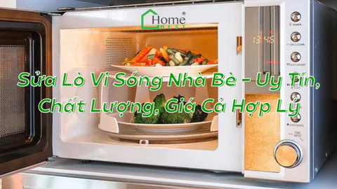 Sửa Lò Vi Sóng Nhà Bè - Uy Tín, Chất Lượng, Giá Cả Hợp Lý