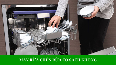 Máy rửa chén rửa có sạch không?