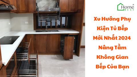 Xu Hướng Phụ Kiện Tủ Bếp Mới Nhất 2024 - Nâng Tầm Không Gian Bếp Của Bạn