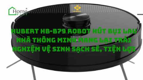 Hubert HB-B79 Robot Hút Bụi Lau Nhà Thông Minh Mang Lại Trải Nghiệm Vệ Sinh Sạch Sẽ, Tiện Lợi