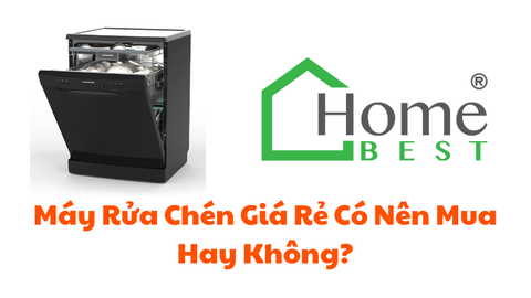 Máy Rửa Chén Giá Rẻ Có Nên Mua Hay Không?