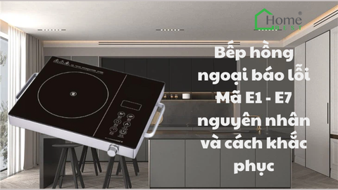 Bếp hồng ngoại báo lỗi Mã E1 - E7 nguyên nhân và cách khắc phục