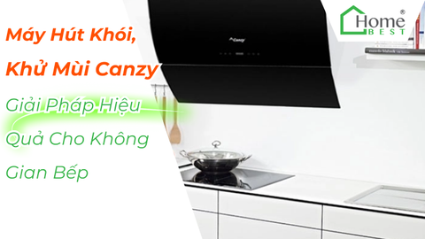 Máy Hút Khói, Khử Mùi Canzy Giải Pháp Hiệu Quả Cho Không Gian Bếp