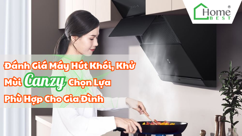 Đánh Giá Máy Hút Khói, Khử Mùi Canzy Chọn Lựa Phù Hợp Cho Gia Đình