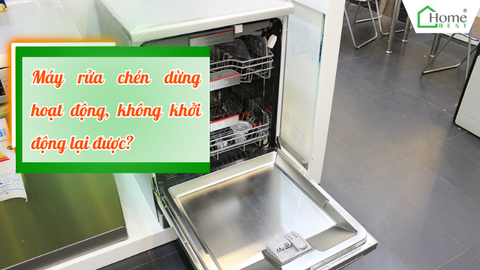 Máy rửa chén dừng hoạt động, không khởi động lại được?