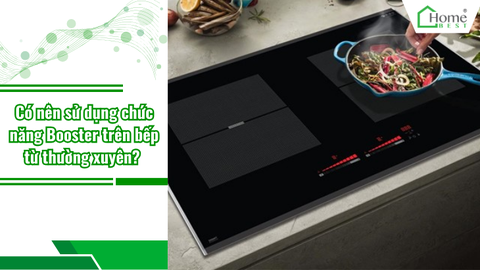 Có nên sử dụng chức năng Booster trên bếp từ thường xuyên?