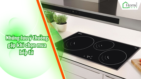 Những lưu ý thường gặp khi chọn mua bếp từ