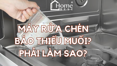 Máy rửa chén báo thiếu muối ? Phải làm sao?