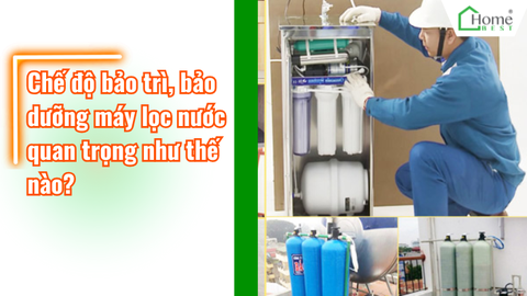 Chế độ bảo trì, bảo dưỡng máy lọc nước quan trọng như thế nào?