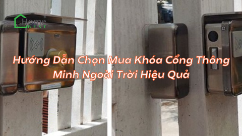 Hướng Dẫn Chọn Mua Khóa Cổng Thông Minh Ngoài Trời Hiệu Quả