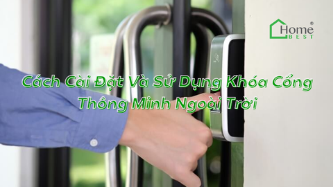 Cách Cài Đặt Và Sử Dụng Khóa Cổng Thông Minh Ngoài Trời