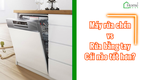 Máy rửa chén và rửa bằng tay cái nào tốt hơn? 