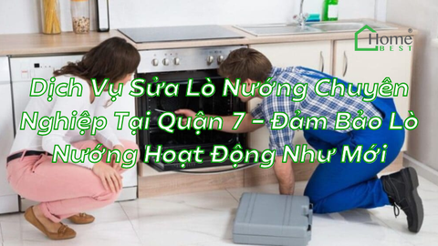 Dịch Vụ Sửa Lò Nướng Chuyên Nghiệp Tại Quận 7 - Đảm Bảo Lò Nướng Hoạt Động Như Mới