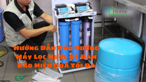 Hướng Dẫn Bảo Dưỡng Máy Lọc Nước Để Đảm Bảo Hiệu Quả Tối Đa