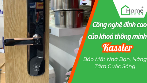 Công Nghệ Đỉnh Cao Của Khóa Thông Minh Kassler - Bảo Mật Nhà Bạn, Nâng Tầm Cuộc Sống