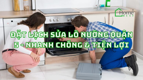 Đặt Lịch Sửa Lò Nướng Quận 5 - Nhanh Chóng & Tiện Lợi