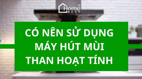 Có nên sử dụng máy hút mùi bằng than hoạt tính không?