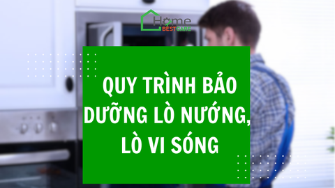 Quy trình bảo dưỡng lò nướng, lò vi sóng