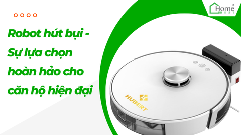 Robot hút bụi - Sự lựa chọn hoàn hảo cho căn hộ hiện đại