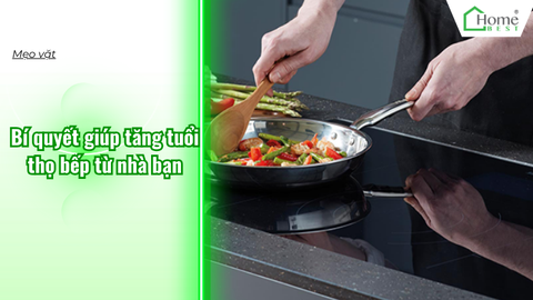 Bí quyết giúp tăng tuổi thọ bếp từ nhà bạn